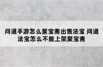 问道手游怎么聚宝斋出售法宝 问道法宝怎么不能上架聚宝斋